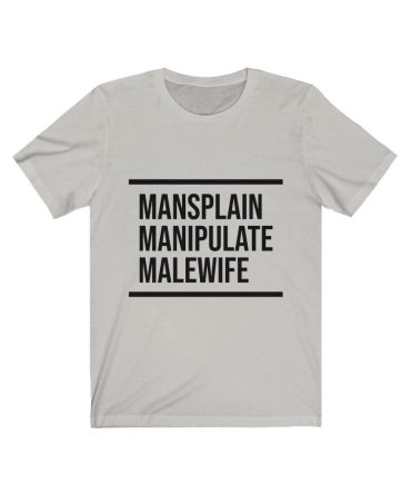 Manipulate Mansplain Malewife Unisex Tee Tees n' Merch